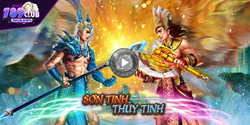 Thông tin về trò chơi nổ hũ Sơn Tinh Thủy Tinh 789CLUB